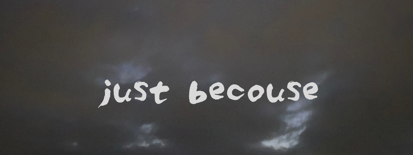 Just becouse...